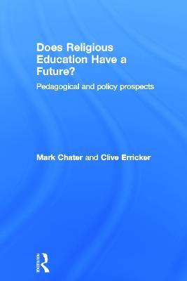 Does Religious Education Have a Future?: Pedagogical and Policy Prospects - Mark Chater,Clive Erricker - cover