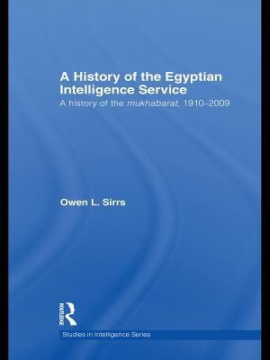 The Egyptian Intelligence Service: A History of the Mukhabarat, 1910-2009 - Owen L. Sirrs - cover