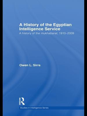 The Egyptian Intelligence Service: A History of the Mukhabarat, 1910-2009 - Owen L. Sirrs - cover