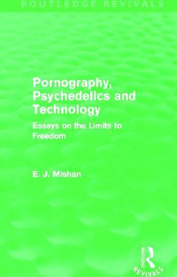 Pornography, Psychedelics and Technology (Routledge Revivals): Essays on the Limits to Freedom - E. Mishan - cover