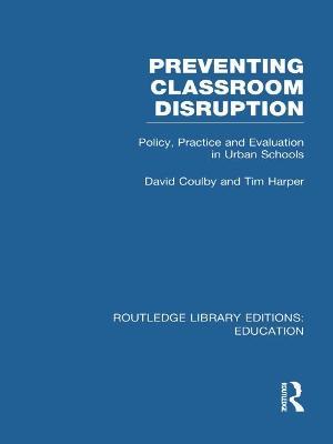 Preventing Classroom Disruption (RLE Edu O): Policy, Practice and Evaluation in Urban Schools - David Coulby,Tim Harper - cover