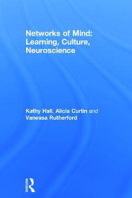Networks of Mind: Learning, Culture, Neuroscience - Kathy Hall,Alicia Curtin,Vanessa Rutherford - cover