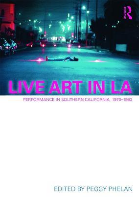 Live Art in LA: Performance in Southern California, 1970 - 1983 - cover