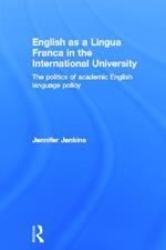 English as a Lingua Franca in the International University: The Politics of Academic English Language Policy