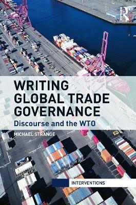 Writing Global Trade Governance: Discourse and the WTO - Michael Strange - cover