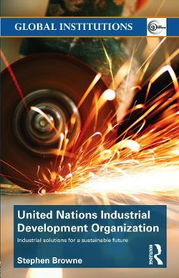 United Nations Industrial Development Organization: Industrial Solutions for a Sustainable Future - Stephen Browne - cover
