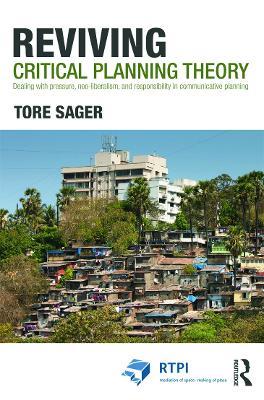 Reviving Critical Planning Theory: Dealing with Pressure, Neo-liberalism, and Responsibility in Communicative Planning - Tore Øivin Sager - cover
