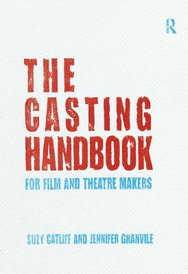 The Casting Handbook: For Film and Theatre Makers - Suzy Catliff,Jennifer Granville - cover