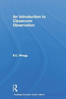 An Introduction to Classroom Observation (Classic Edition) - Ted Wragg - cover