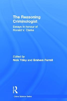 The Reasoning Criminologist: Essays in Honour of Ronald V. Clarke - cover