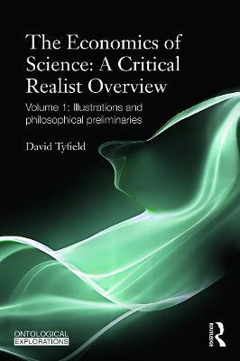 The Economics of Science: A Critical Realist Overview: Volume 1: Illustrations and Philosophical Preliminaries - David Tyfield - cover