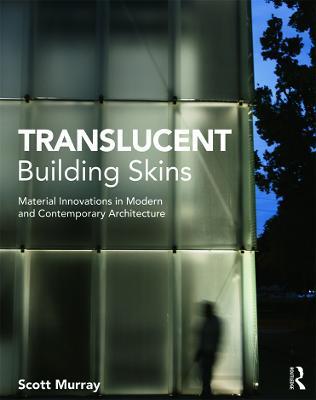 Translucent Building Skins: Material Innovations in Modern and Contemporary Architecture - Scott Murray - cover