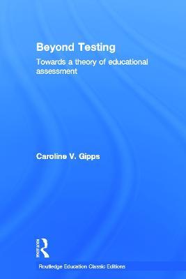 Beyond Testing (Classic Edition): Towards a Theory of Educational Assessment - Caroline Gipps - cover
