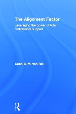 The Alignment Factor: Leveraging the Power of Total Stakeholder Support - Cees B.M. Van Riel - cover