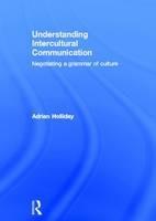 Understanding Intercultural Communication: Negotiating a Grammar of Culture - Adrian Holliday - cover