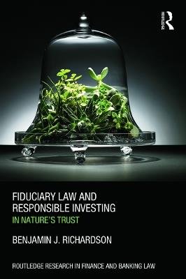 Fiduciary Law and Responsible Investing: In Nature’s trust - Benjamin J. Richardson - cover