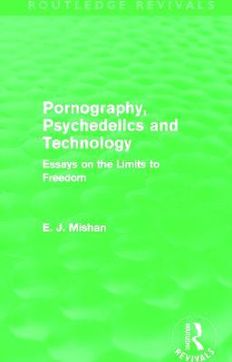 Pornography, Psychedelics and Technology (Routledge Revivals): Essays on the Limits to Freedom - E. Mishan - cover