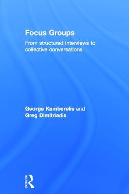 Focus Groups: From structured interviews to collective conversations - George Kamberelis,Greg Dimitriadis - cover