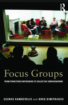 Focus Groups: From structured interviews to collective conversations - George Kamberelis,Greg Dimitriadis - cover