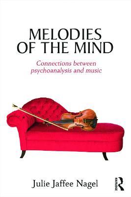 Melodies of the Mind: Connections between psychoanalysis and music - Julie Jaffee Nagel - cover
