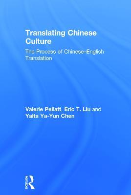 Translating Chinese Culture: The process of Chinese--English translation - Valerie Pellatt,Eric T. Liu,Yalta Ya-Yun Chen - cover