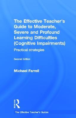 The Effective Teacher's Guide to Moderate, Severe and Profound Learning Difficulties (Cognitive Impairments): Practical strategies - Michael Farrell - cover