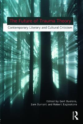 The Future of Trauma Theory: Contemporary Literary and Cultural Criticism - cover