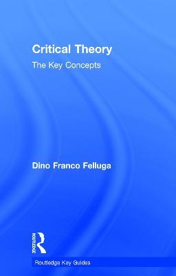 Critical Theory: The Key Concepts - Dino Felluga - cover