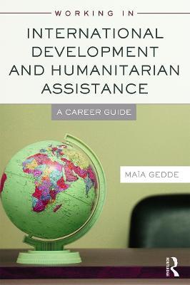 Working in International Development and Humanitarian Assistance: A Career Guide - Maia Gedde - cover
