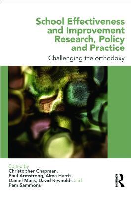 School Effectiveness and Improvement Research, Policy and Practice: Challenging the Orthodoxy? - cover