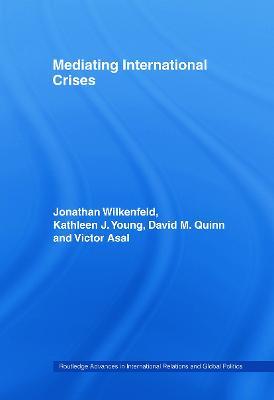 Mediating International Crises - Jonathan Wilkenfeld,Kathleen Young,David Quinn - cover