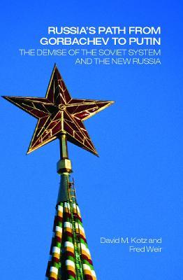 Russia's Path from Gorbachev to Putin: The Demise of the Soviet System and the New Russia - David Kotz,Fred Weir - cover