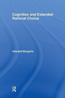 Cognition and Extended Rational Choice - Howard Margolis - cover