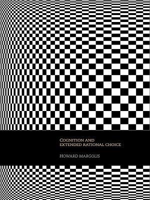 Cognition and Extended Rational Choice - Howard Margolis - cover