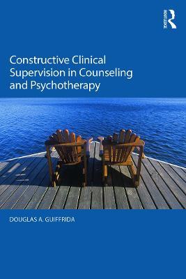 Constructive Clinical Supervision in Counseling and Psychotherapy - Douglas A. Guiffrida - cover