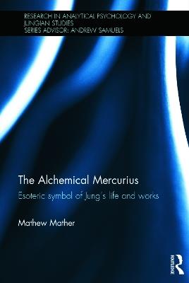 The Alchemical Mercurius: Esoteric symbol of Jung’s life and works - Mathew Mather - cover