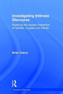 Investigating Intimate Discourse: Exploring the spoken interaction of families, couples and friends - Brian Clancy - cover