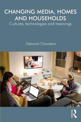 Changing Media, Homes and Households: Cultures, Technologies and Meanings - Deborah Chambers - cover