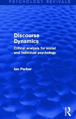 Discourse Dynamics (Psychology Revivals): Critical Analysis for Social and Individual Psychology - Ian Parker - cover