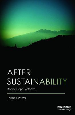 After Sustainability: Denial, Hope, Retrieval - John Foster - cover