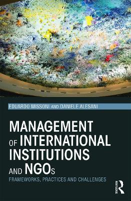 Management of International Institutions and NGOs: Frameworks, practices and challenges - Eduardo Missoni,Daniele Alesani - cover