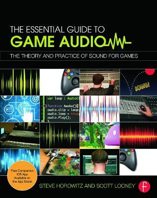 The Essential Guide to Game Audio: The Theory and Practice of Sound for Games - Steve Horowitz,Scott Looney - cover