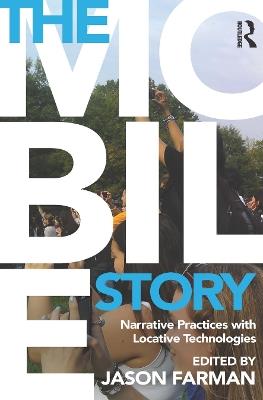The Mobile Story: Narrative Practices with Locative Technologies - cover