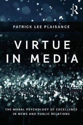 Virtue in Media: The Moral Psychology of Excellence in News and Public Relations - Patrick Lee Plaisance - cover