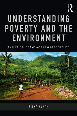 Understanding Poverty and the Environment: Analytical frameworks and approaches - Fiona Nunan - cover