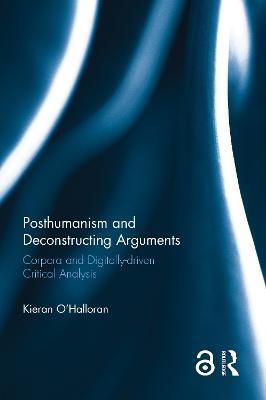 Posthumanism and Deconstructing Arguments: Corpora and Digitally-driven Critical Analysis - Kieran O'Halloran - cover