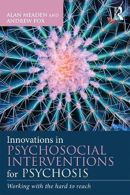 Innovations in Psychosocial Interventions for Psychosis: Working with the hard to reach - Alan Meaden,Andrew Fox - cover