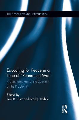 Educating for Peace in a Time of Permanent War: Are Schools Part of the Solution or the Problem? - cover