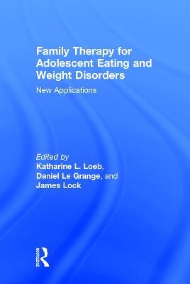 Family Therapy for Adolescent Eating and Weight Disorders: New Applications - cover