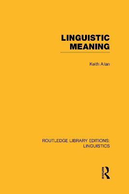 Linguistic Meaning (RLE Linguistics A: General Linguistics) - Keith Allan - cover